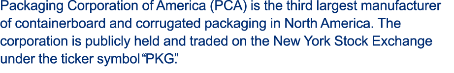 Packaging Corporation of America (PCA) is the third largest manufacturer of containerboard and corrugated packaging i...